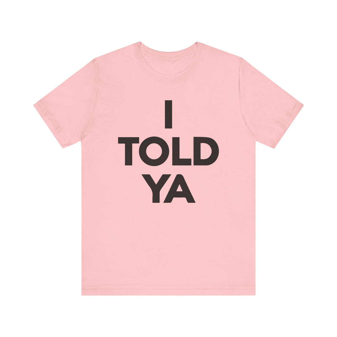 I TOLD YA Tee I Told Ya Shirt Unisex Aya I Told You