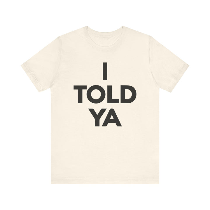 I TOLD YA Tee I Told Ya Shirt Unisex Aya I Told You