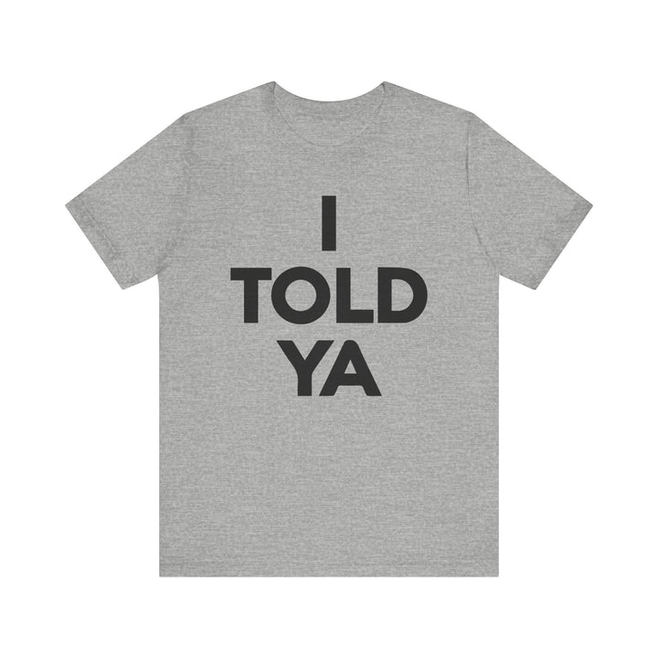 I TOLD YA Tee I Told Ya Shirt Unisex Aya I Told You