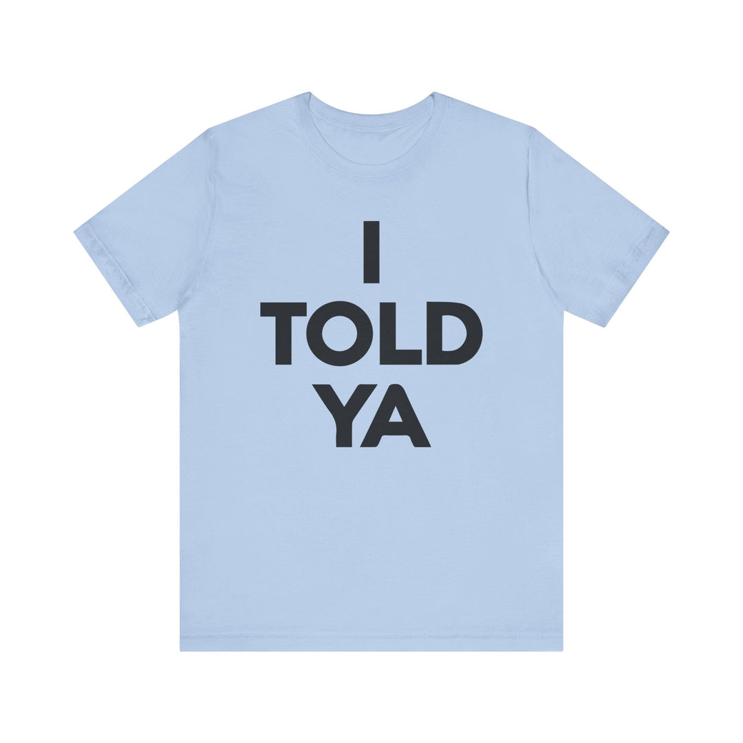 I TOLD YA Tee I Told Ya Shirt Unisex Aya I Told You