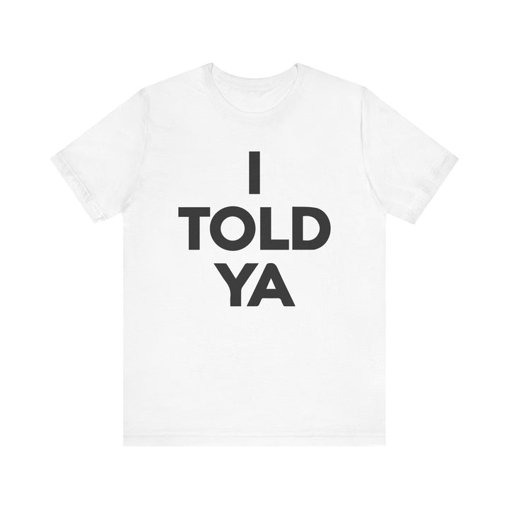 I TOLD YA Tee I Told Ya Shirt Unisex Aya I Told You