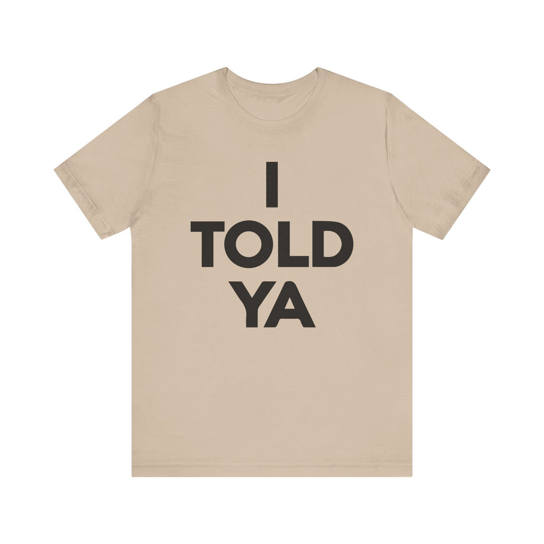 I TOLD YA Tee I Told Ya Shirt Unisex Aya I Told You