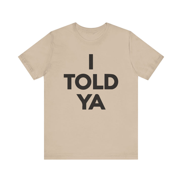 I TOLD YA Tee I Told Ya Shirt Unisex Aya I Told You