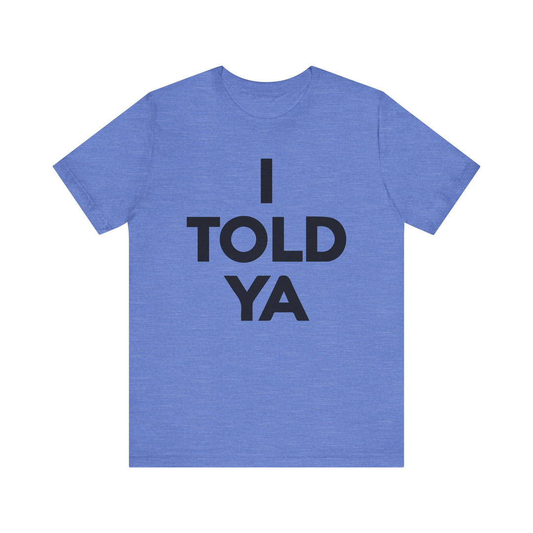 I TOLD YA Tee I Told Ya Shirt Unisex Aya I Told You