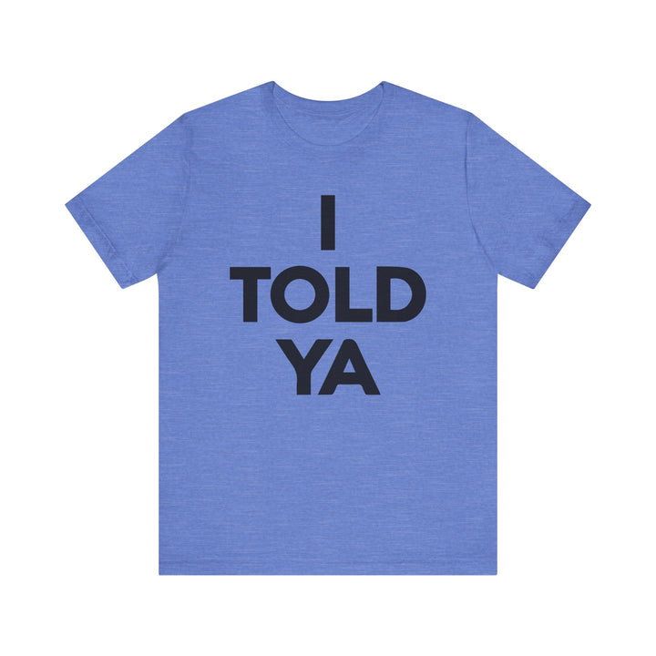 I TOLD YA Tee I Told Ya Shirt Unisex Aya I Told You