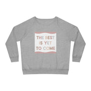Best Is Yet To Come Women's Dazzler Relaxed Fit Sweatshirt