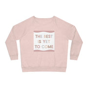 Best Is Yet To Come Women's Dazzler Relaxed Fit Sweatshirt