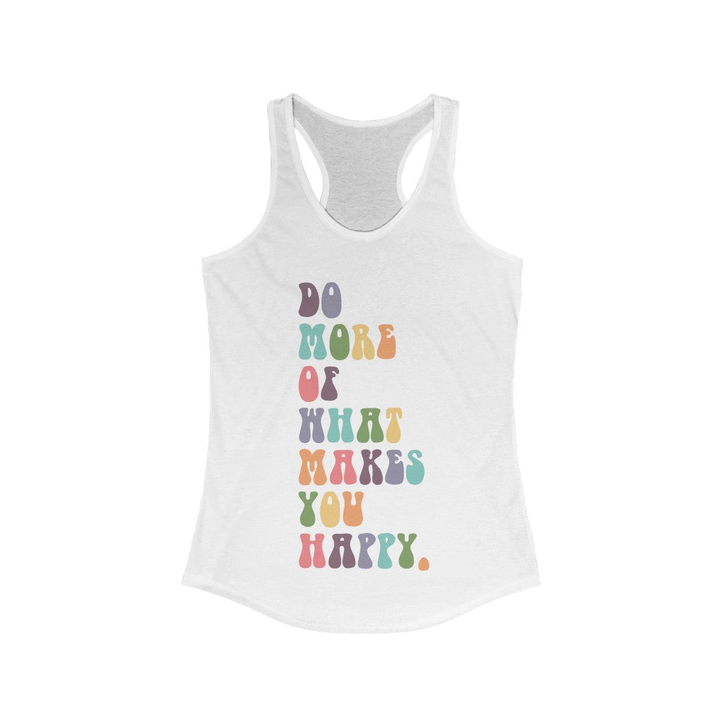 What Makes You Happy Racerback Tank~14 Colors